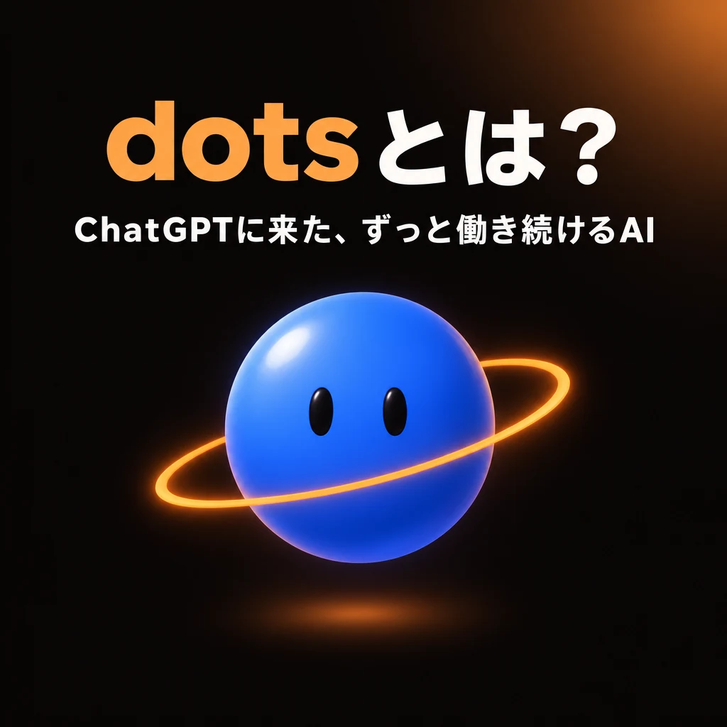 dots（ドッツ）とは？ ChatGPTに来た、ずっと働き続けるAI
