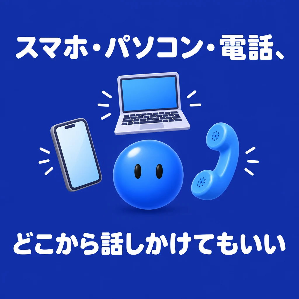 スマホ・パソコン・電話、どこから話しかけてもいい